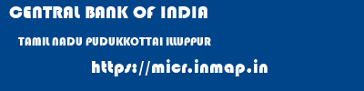 CENTRAL BANK OF INDIA  TAMIL NADU PUDUKKOTTAI ILLUPPUR   micr code